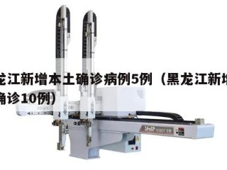 黑龙江新增本土确诊病例5例（黑龙江新增本土确诊10例）