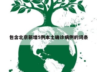 包含北京新增5例本土确诊病例的词条