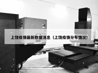 上饶疫情最新数据消息（上饶疫情分布情况）