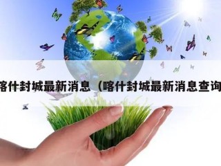 喀什封城最新消息（喀什封城最新消息查询）