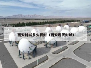 西安封城多久解封（西安哪天封城）