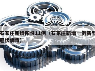 石家庄新增阳性11例（石家庄新增一例新型冠状病毒）