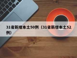 31省新增本土50例（31省新增本土52例）