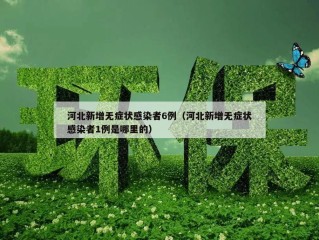 河北新增无症状感染者6例（河北新增无症状感染者1例是哪里的）